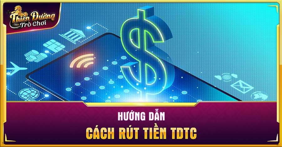 Hướng Dẫn Chi Tiết Và Những Điều Cần Biết Khi Rút Tiền Từ Thienduongtrochoi.Today. cach-rut-tien