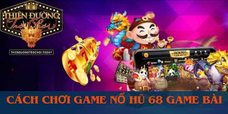 Trò Chơi Nổ Hũ 68 Game Bài Siêu Tốc Với Tỷ Lệ Hũ Cao cach-choi-no-hu-68-game-bai