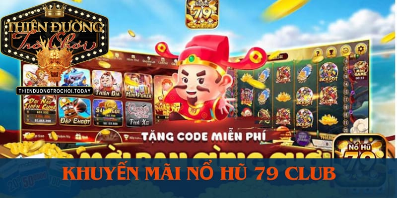 Cách Chơi Nổ Hũ 79 Club Uy Tín Cho Các Cược Thủ Có Đam Mê nhung-chuong-trinh-khuyen-mai-79-club