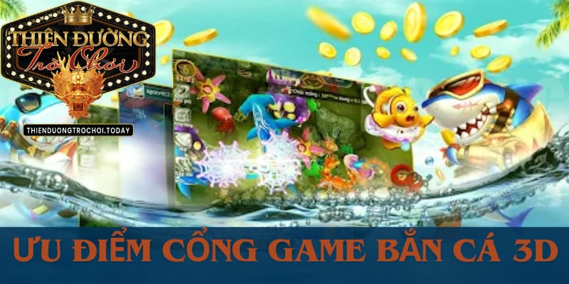 Chơi Game Bắn Cá 3D Thú Vị Cùng Thiên Đường Trò Chơi nhung-uu-diem-cua-game-ban-ca-3d