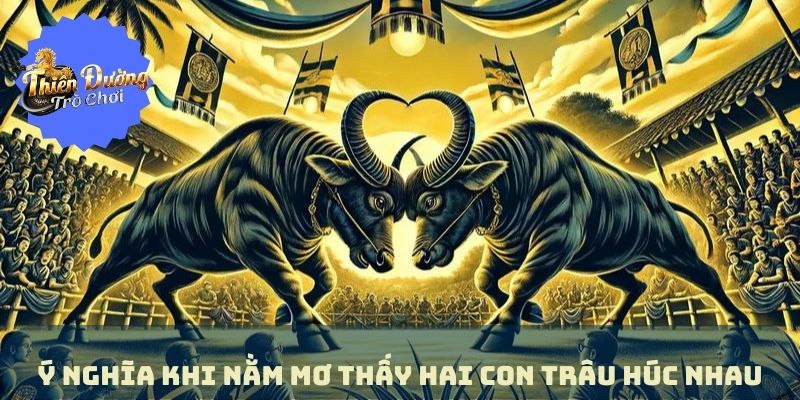 Nằm Mơ Thấy Hai Con Trâu Húc Nhau | Con Số Dành Cho Bạn Nằm Mơ Thấy Hai Con Trâu Húc Nhau | Con Số Dành Cho Bạn