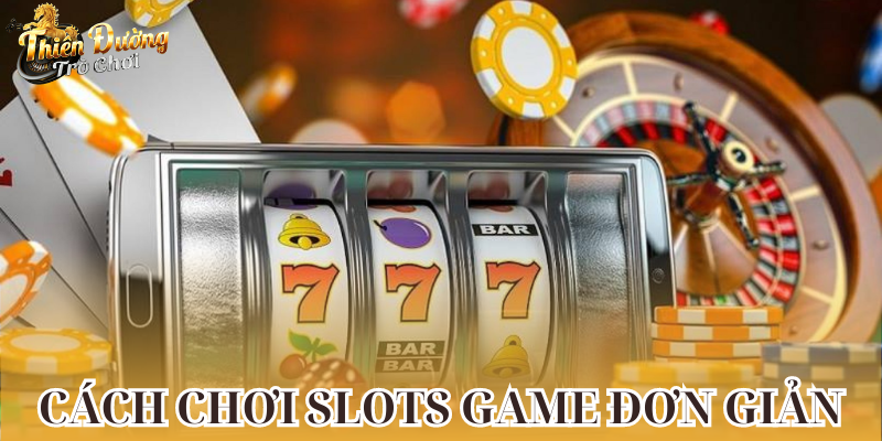 Cách Chơi Slots Game Đơn Giản - Bí Kíp Săn Hũ Lớn Từ Cao Thủ cach-choi-slots-game