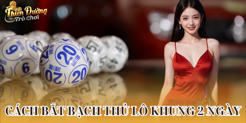 Hướng Dẫn Cách Bắt Bạch Thủ Lô Khung Có Tỉ Lệ Thắng Cao Nhất Cách bắt bạch thủ lô khung 2 ngày