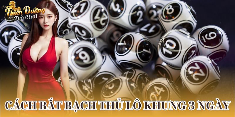 Hướng Dẫn Cách Bắt Bạch Thủ Lô Khung Có Tỉ Lệ Thắng Cao Nhất Cách bắt bạch thủ lô khung 3 ngày