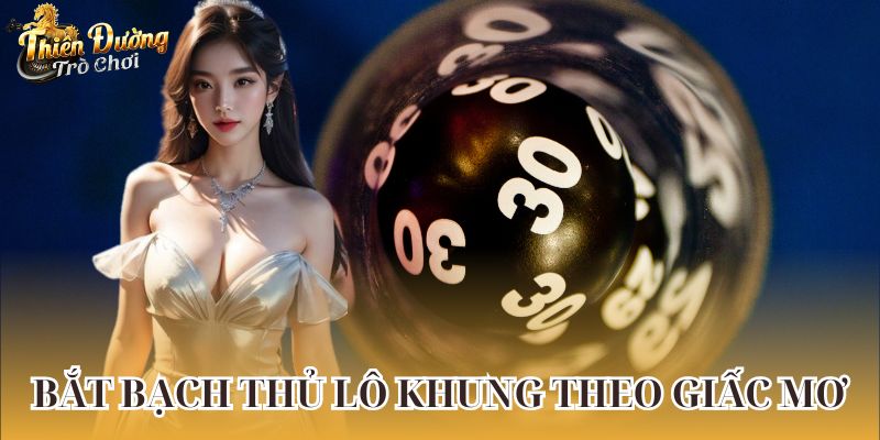 Hướng Dẫn Cách Bắt Bạch Thủ Lô Khung Có Tỉ Lệ Thắng Cao Nhất Cách bắt bạch thủ lô khung theo giấc mơ